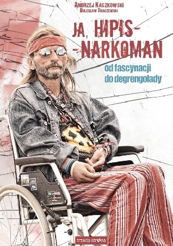 Ja, hipis – narkoman. Od fascynacji do degrengolady - Andrzej Kaczkowski