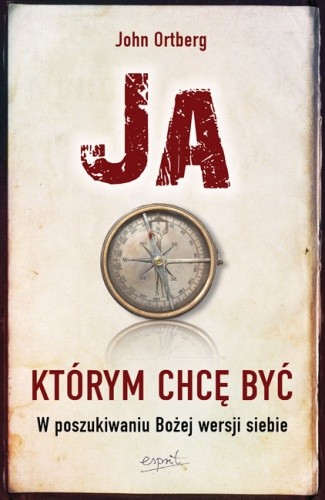 Ja, którym chcę być. W poszukiwaniu Bożej wersji siebie - John Ortberg