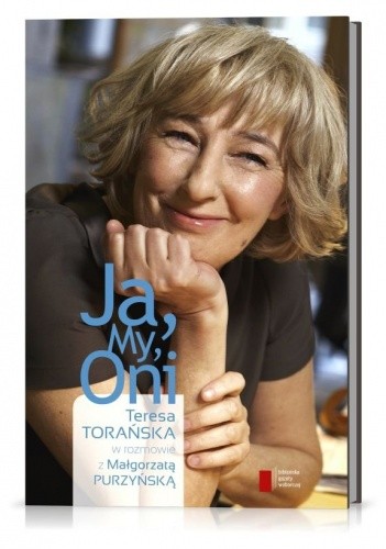 Ja, My, Oni. Teresa Torańska w rozmowie z Małgorzatą Purzyńską - Małgorzata Purzyńska