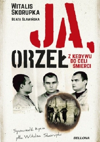 Ja, Orzeł. Z Kedywu do celi śmierci - Witalis Skorupka