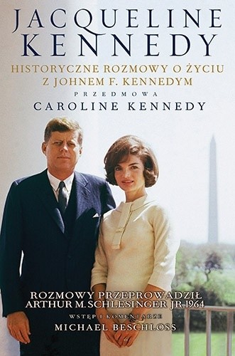 Jacqueline Kennedy. Historyczne rozmowy o życiu z Johnem F. Kennedym - Arthur M. Schlesinger