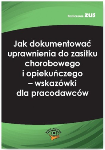 Jak dokumentować uprawnienia do zasiłku chorobowego i opiekuńczego - wskazówki dla pracodawców - Więckowska-Meisner Elżbieta
