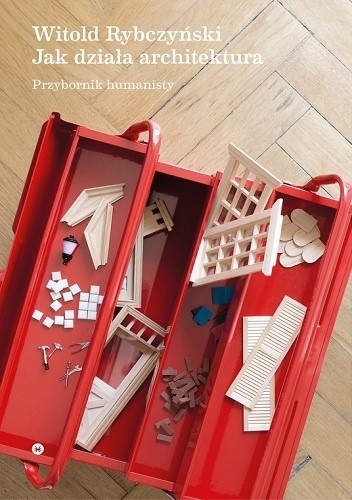 Jak działa architektura. Przybornik humanisty - Witold Rybczyński