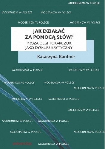 Jak działać za pomocą słów? Proza Olgi Tokarczuk jako dyskurs krytyczny - Katarzyna Kantner