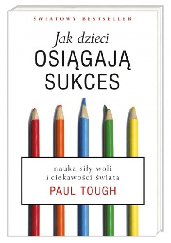 Jak dzieci osiągają sukces. Nauka siły woli i ciekawości świata - Paul Tough