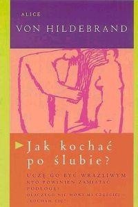 JAK KOCHAć PO ŚLUBIE? - Alice von Hildebrand