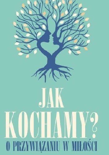 Jak kochamy? O przywiązaniu w miłości - Katarzyna Lorecka
