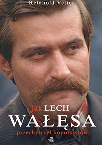 Jak Lech Wałęsa przechytrzył komunistów - Reinhold Vetter