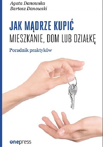 Jak mądrze kupić mieszkanie, dom lub działkę. Poradnik praktyków - Bartosz Danowski