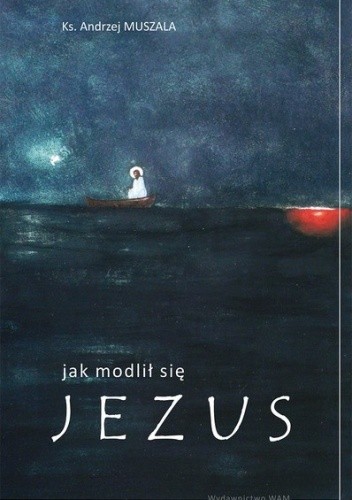 Jak modlił się Jezus - ks. Andrzej Muszala