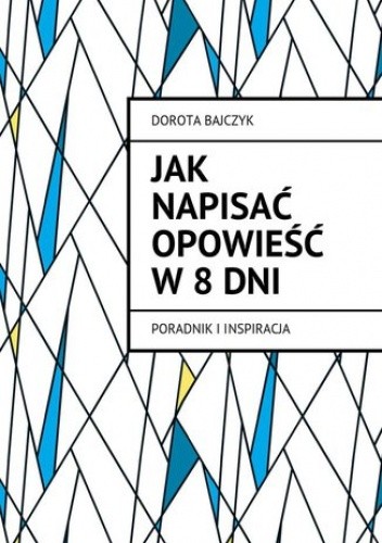 Jak napisać opowieść w 8 dni - Bajczyk Dorota