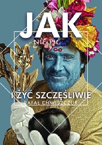Jak nie pić i żyć szczęśliwie - Rafał Chwiszczuk