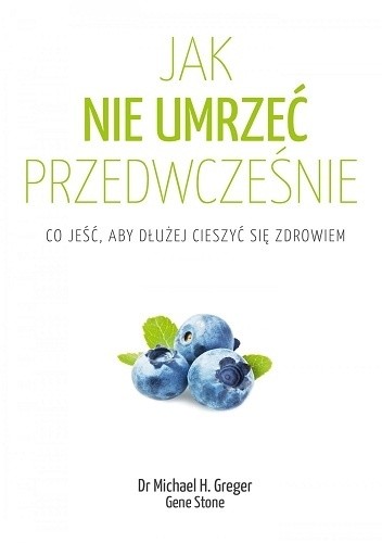 Jak nie umrzeć przedwcześnie. Cała prawda o zdrowym żywieniu - Gene Stone