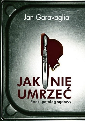 Jak nie umrzeć. Radzi patolog sądowy - Jan Garavaglia