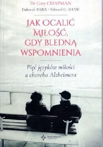 Jak ocalić miłość,gdy bledną wspomnienia .Pięć języków miłości a choroba Alzheimera - Gary Chapman