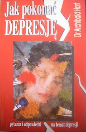 Jak pokonać depresję. Pytania i odpowiedzi na temat depresji - Archibald D. Hart
