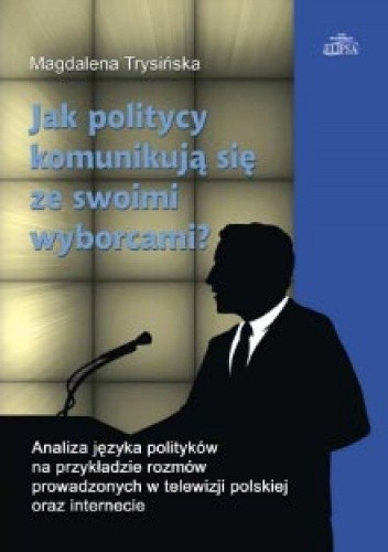 Jak politycy komunikują się ze swoimi wyborcami? Analiza języka polityków na przykładzie rozmów prowadzonych w telewizji polskiej oraz internecie - Magdalena Trysińska