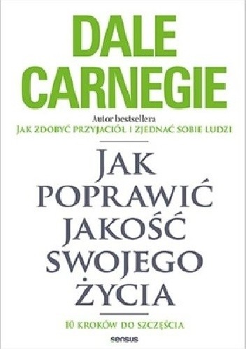 Jak poprawić jakość swojego życia. 10 kroków do szczęścia - Dale Carnegie