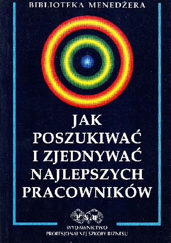Jak poszukiwać i zjednywać najlepszych pracowników - praca zbiorowa