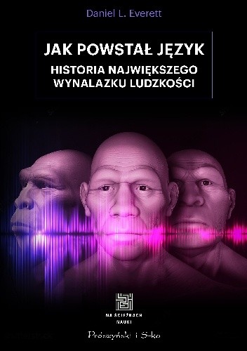 Jak powstał język. Historia największego wynalazku ludzkości - Daniel L. Everett