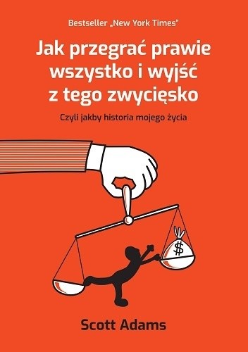 Jak przegrać prawie wszystko i wyjść z tego zwycięsko - Scott Adams