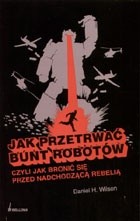 Jak przetrwać bunt robotów; czyli jak bronić się przed nadchodzącą rebelią - Daniel H. Wilson
