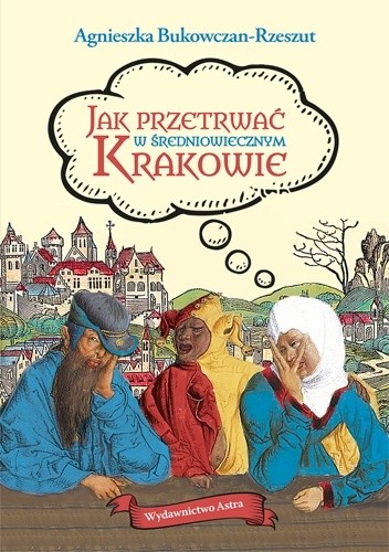 Jak przetrwać w średniowiecznym Krakowie - Agnieszka Bukowczan-Rzeszut