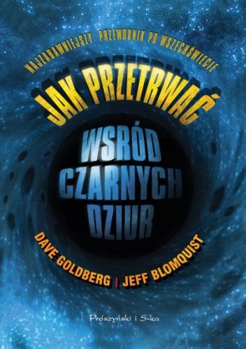Jak przetrwać wśród czarnych dziur. Najzabawniejszy przewodnik po Wszechświecie - Jeff Blomquist