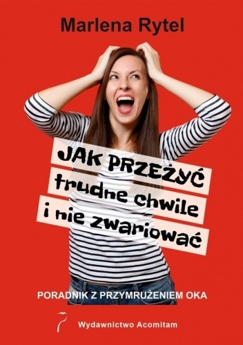 Jak przeżyć trudne chwile i nie zwariować - Marlena Rytel