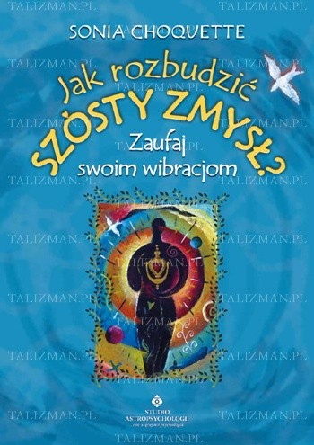 Jak rozbudzić szósty zmysł? Zaufaj swoim wibracjom - Sonia Choquette