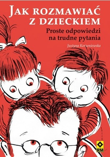 Jak rozmawiać z dzieckiem. Proste odpowiedzi na trudne pytania - Justyna Korzeniewska