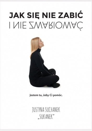 Jak się nie zabić i nie zwariować - Justyna Suchanek