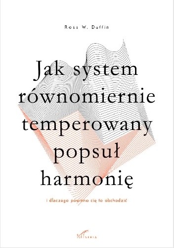 Jak system równomiernie temperowany popsuł harmonię (i dlaczego powinno cię to obchodzić) - Ross W. Duffin
