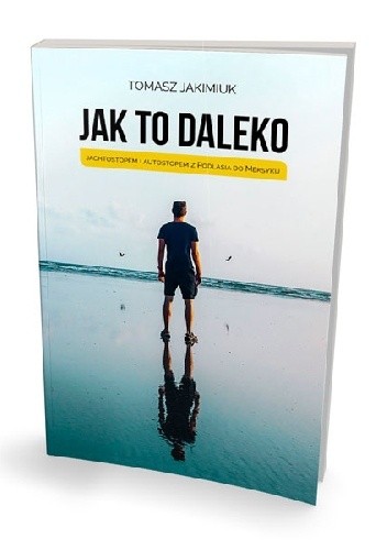JAK TO DALEKO - Jachtostopem i autostopem z Podlasia do Meksyku - Tomasz Jakimiuk