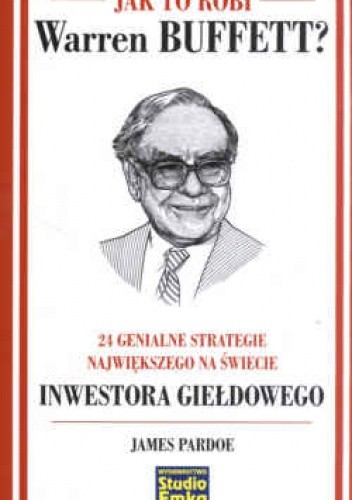 Jak to robi Warren Buffett? 24 genialne strategie największego na świecie inwestora giełdowego - James Pardoe