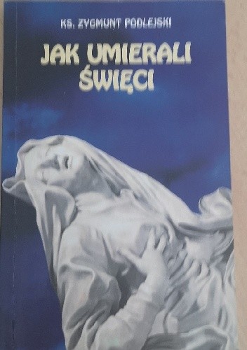 Jak umierali święci - Zygmunt ks. Podlejski