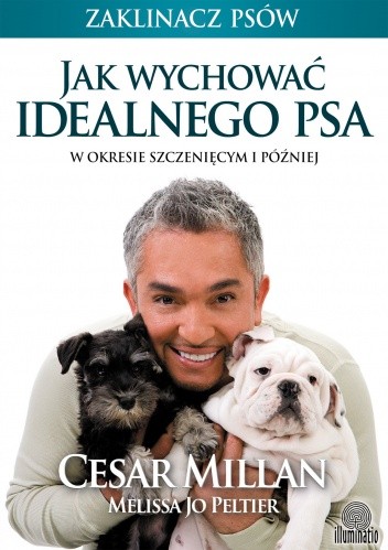 Jak wychować idealnego psa. W okresie szczenięcym i później - Cesar Millan
