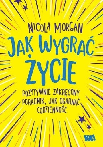 Jak wygrać życie. Pozytywnie zakręcony poradnik, jak ogarnąć codzienność - Nicola Morgan