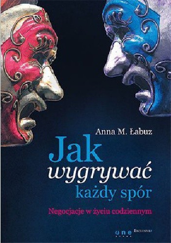 Jak wygrywać każdy spór. Negocjacje w życiu codziennym - Anna Magdalena Łabuz