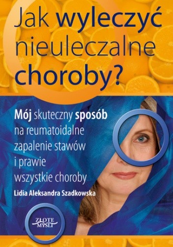 Jak wyleczyć nieuleczalne choroby - Szadkowska Lidia