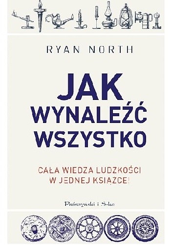Jak wynaleźć wszystko. Cała wiedza ludzkości w jednej książce! - Ryan North