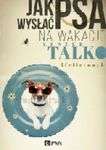 Jak wysłać psa na wakacje - Leszek K. Talko