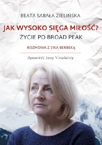 Jak wysoko sięga miłość? Życie po Broad Peak. Rozmowa z Ewą Berbeką - Beata Sabała-Zielińska