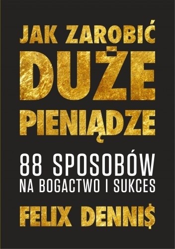 Jak zarobić duże pieniądze - Felix Dennis