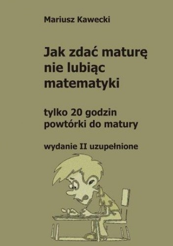 Jak zdać maturę nie lubiąc matematyki - Kawecki Mariusz