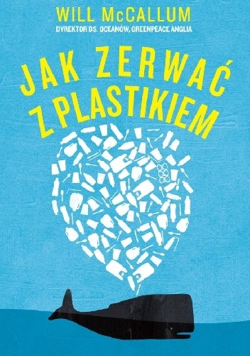 Jak zerwać z plastikiem. Zmień świat na lepsze, rezygnując z plastiku krok po kroku - Will McCallum