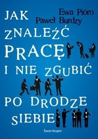 Jak znaleźć pracę i nie zgubić po drodze siebie - Ewa Pióro