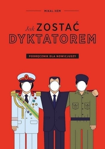 Jak zostać dyktatorem? Podręcznik dla nowicjuszy - Mikal Hem