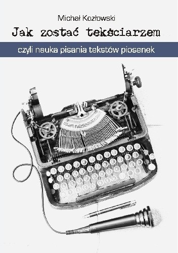 Jak zostać tekściarzem, czyli nauka pisania tekstów piosenek - Michał Kozłowski