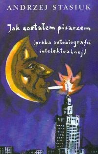 Jak zostałem pisarzem (próba autobiografii intelektualnej) - Andrzej Stasiuk